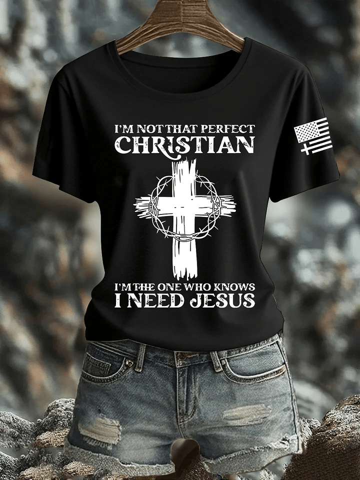 Women's I'm Not That Perfect Christian I Know I Need Jesus Print Shirt