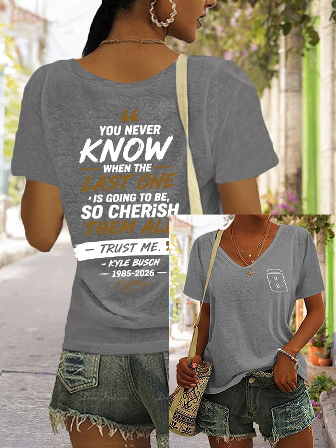 Women's Because You Never Know When The Last One Is Print V Neck T-shirt