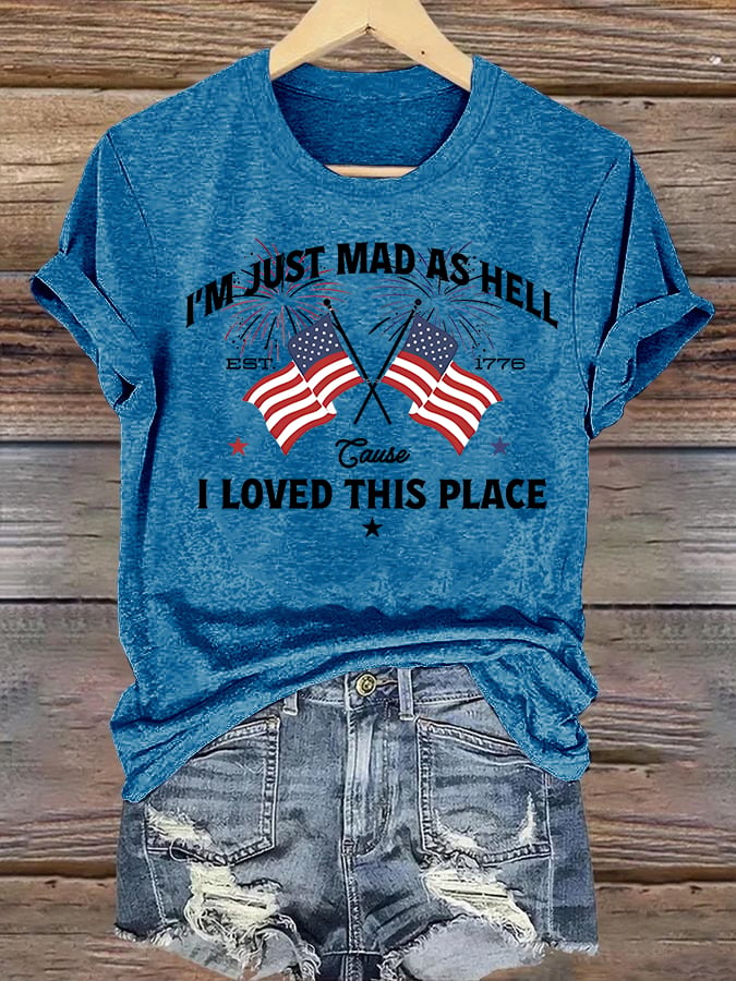 Women's I’m Just Mad As Hell Est. 1776 Cause I Loved This Place Print T-Shirt