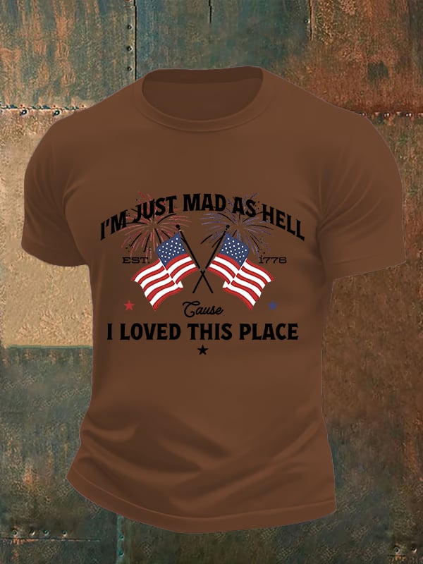 Men's  I’m Just Mad As Hell Est. 1776 Cause I Loved This Place Print T-Shirt