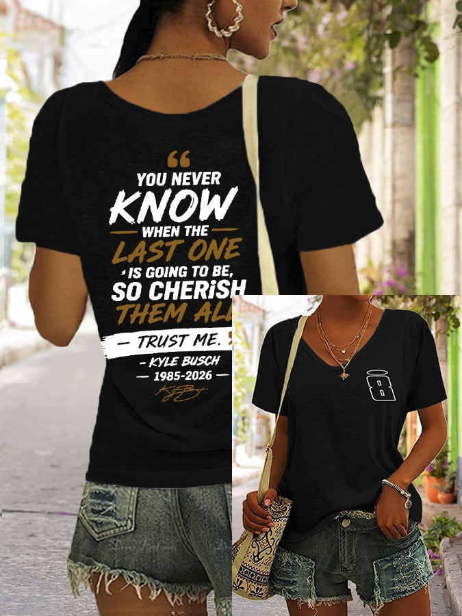 Women's Because You Never Know When The Last One Is Print V Neck T-shirt