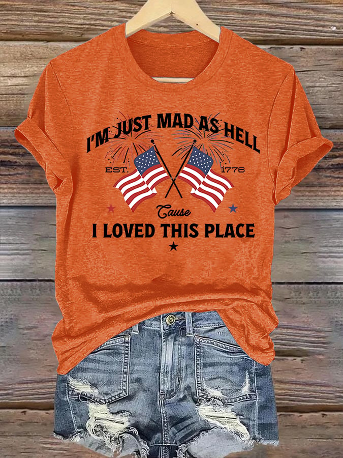 Women's I’m Just Mad As Hell Est. 1776 Cause I Loved This Place Print T-Shirt