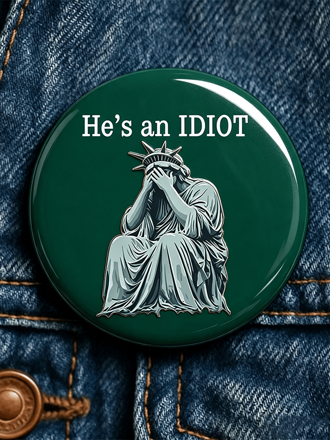 "He's An Idiot" - Unisex Brooch