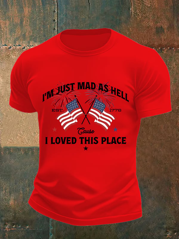 Men's  I’m Just Mad As Hell Est. 1776 Cause I Loved This Place Print T-Shirt