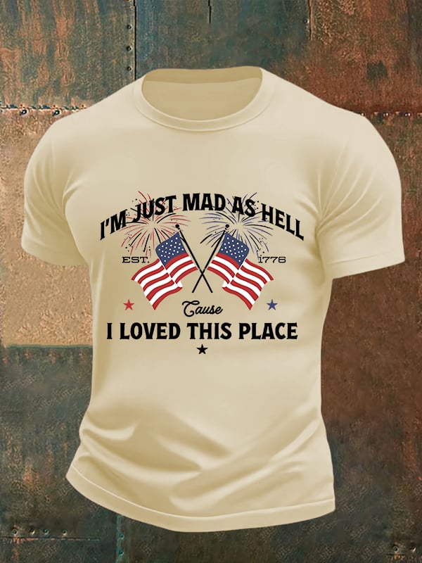 Men's  I’m Just Mad As Hell Est. 1776 Cause I Loved This Place Print T-Shirt