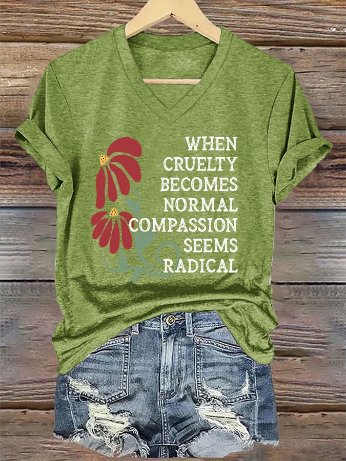 V-Neck Retro Floral When Cruelty Becomes Normal, Compassion Looks Radical Print T-Shirt