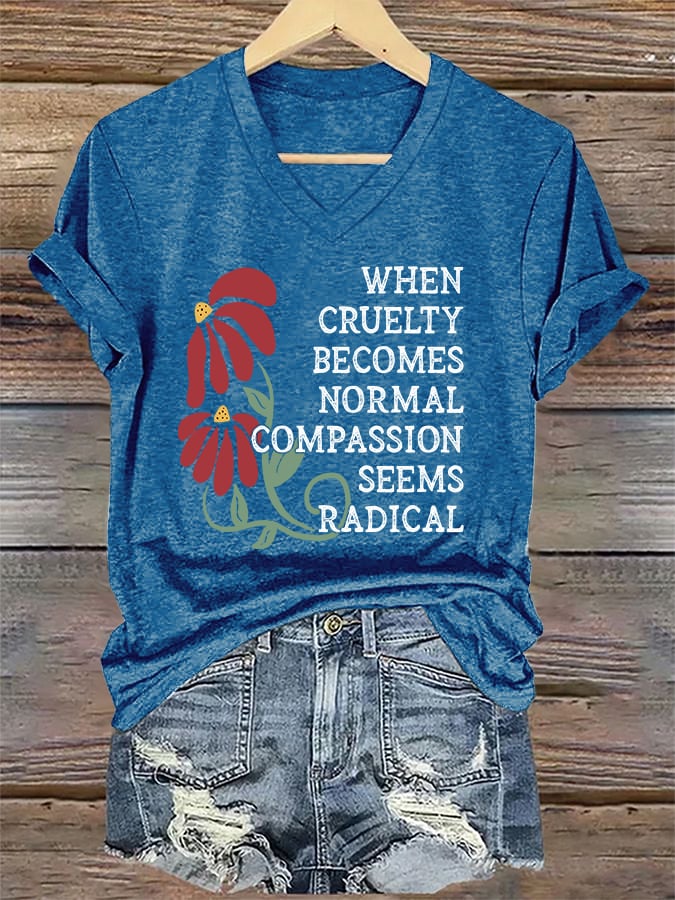 V-Neck Retro Floral When Cruelty Becomes Normal, Compassion Looks Radical Print T-Shirt