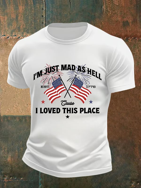 Men's  I’m Just Mad As Hell Est. 1776 Cause I Loved This Place Print T-Shirt