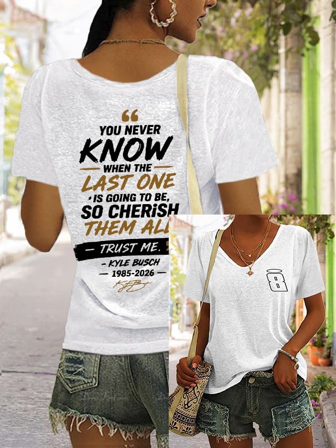 Women's Because You Never Know When The Last One Is Print V Neck T-shirt