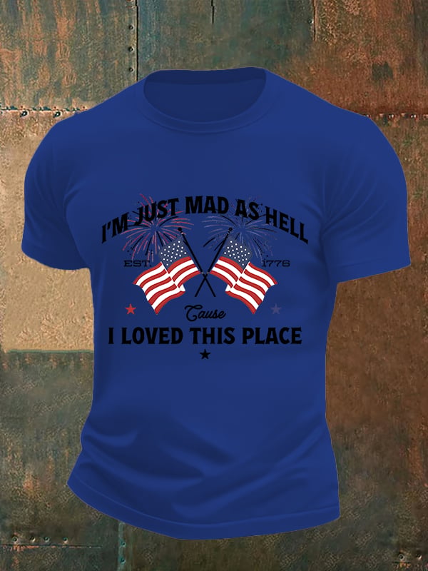 Men's  I’m Just Mad As Hell Est. 1776 Cause I Loved This Place Print T-Shirt