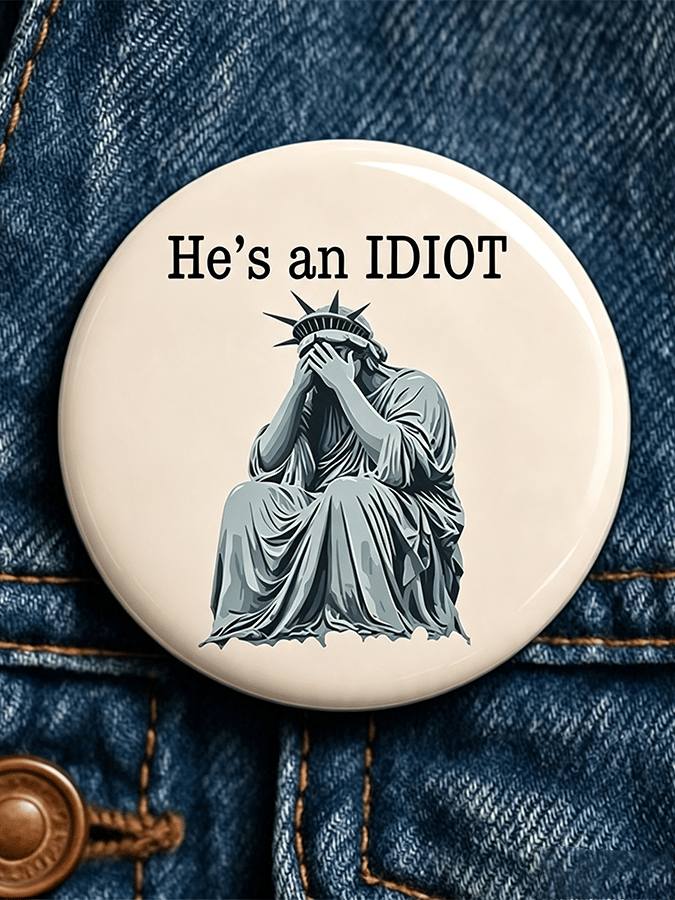 "He's An Idiot" - Unisex Brooch