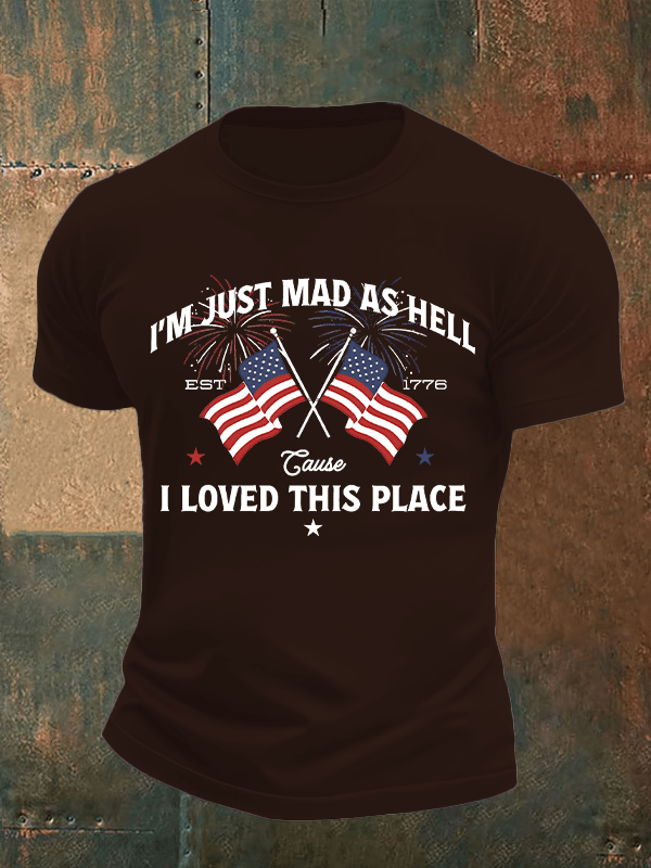 Men's  I’m Just Mad As Hell Est. 1776 Cause I Loved This Place Print T-Shirt