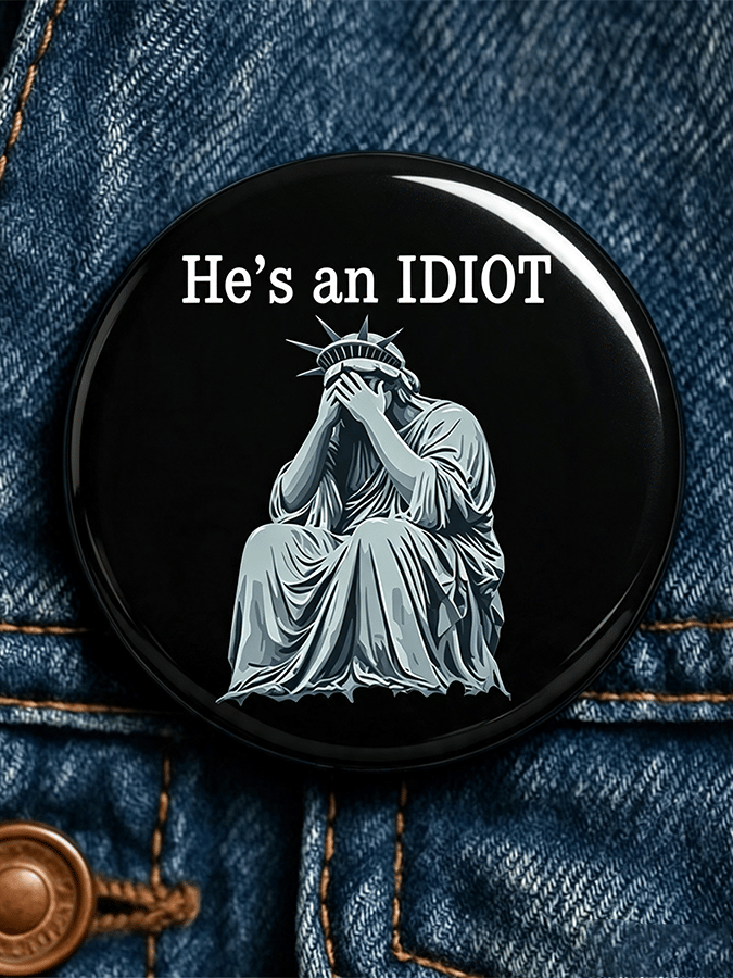 "He's An Idiot" - Unisex Brooch